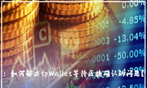 : 如何解决tpWallet等待区块确认的问题？
