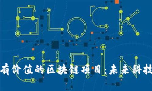 探秘最有价值的区块链项目：未来科技的基石