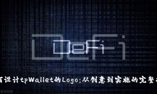 如何设计tpWallet的Logo：从创意到实施的完整指南
