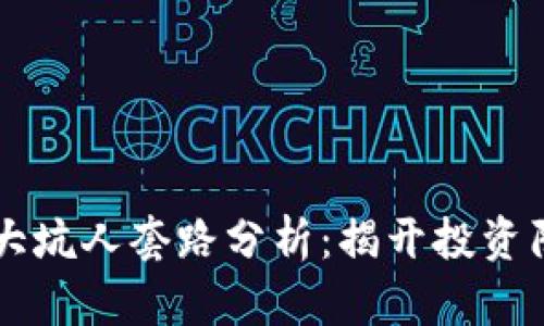 区块链十大坑人套路分析：揭开投资陷阱的真相