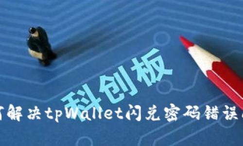 如何解决tpWallet闪兑密码错误问题