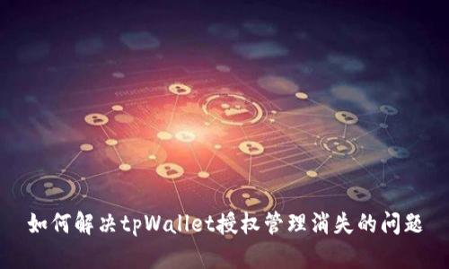 如何解决tpWallet授权管理消失的问题