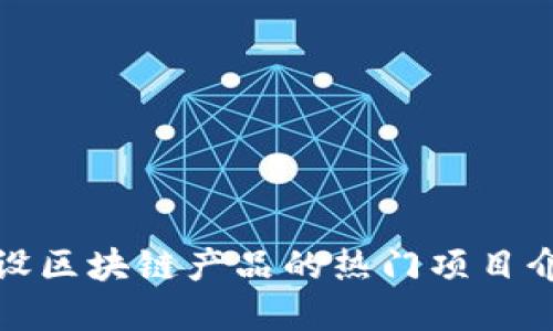 建设区块链产品的热门项目介绍