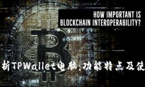 全面解析TPWallet电脑：功能特点及使用指南
